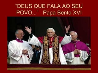 “DEUS QUE FALA AO SEU
 POVO...” Papa Bento XVI
 