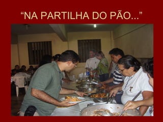 “NA PARTILHA DO PÃO...”
 