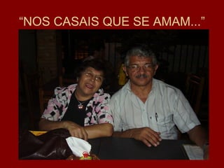 “NOS CASAIS QUE SE AMAM...”
 
