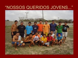 “NOSSOS QUERIDOS JOVENS...”
 