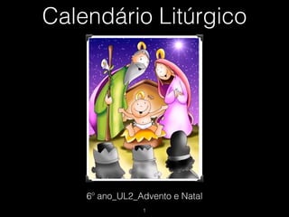 Calendário Litúrgico

6º ano_UL2_Advento e Natal
!1

 