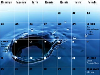 Domingo      Segunda        Terça    Quarta    Quinta        Sexta    Sábado



                                              01        02           03



04           05        06           07        08        09           10 IEAD
                                                                     Rua
                                                                     Moçambique
                                                                          185
                                                                      Safira


11 IEAD      12        13           14        15        16           17
Rua
Moçambique
     185
 Safira


18           19        20           21        22        23           24 IEAD
                                                                     Jardim
                                                                     Protásio Alves


25           26        27           28        29        30           31 Ar Livre
                                                                     São José
 