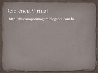 http://historiaporimagem.blogspot.com.br
 
