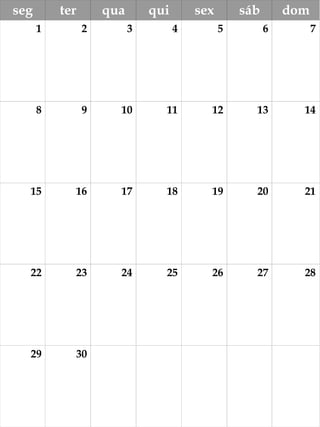 seg ter qua qui sex sáb dom 
1 2 3 4 5 6 7 
8 9 10 11 12 13 14 
15 16 17 18 19 20 21 
22 23 24 25 26 27 28 
29 30 
 