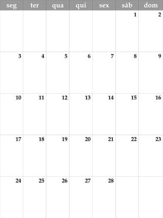 seg ter qua qui sex sáb dom 
1 2 
3 4 5 6 7 8 9 
10 11 12 13 14 15 16 
17 18 19 20 21 22 23 
24 25 26 27 28 
 