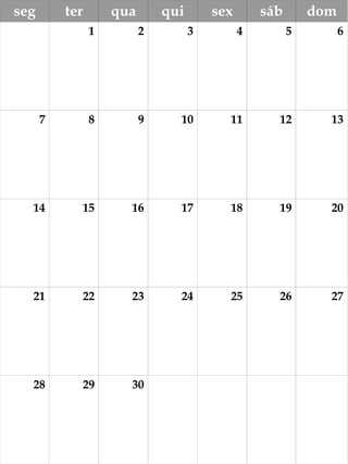 seg ter qua qui sex sáb dom 
1 2 3 4 5 6 
7 8 9 10 11 12 13 
14 15 16 17 18 19 20 
21 22 23 24 25 26 27 
28 29 30 
 