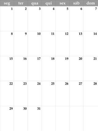 seg ter qua qui sex sáb dom
1 2 3 4 5 6 7
8 9 10 11 12 13 14
15 16 17 18 19 20 21
22 23 24 25 26 27 28
29 30 31
 