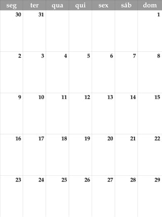 seg ter qua qui sex sáb dom
30 31 1
2 3 4 5 6 7 8
9 10 11 12 13 14 15
16 17 18 19 20 21 22
23 24 25 26 27 28 29
 