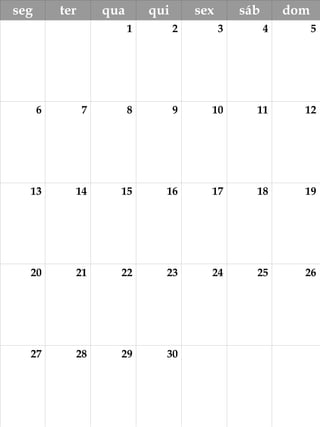 seg ter qua qui sex sáb dom
1 2 3 4 5
6 7 8 9 10 11 12
13 14 15 16 17 18 19
20 21 22 23 24 25 26
27 28 29 30
 