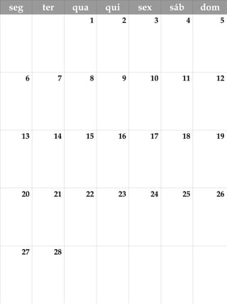 seg ter qua qui sex sáb dom
1 2 3 4 5
6 7 8 9 10 11 12
13 14 15 16 17 18 19
20 21 22 23 24 25 26
27 28
 