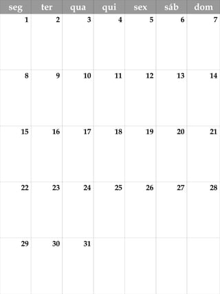 seg ter qua qui sex sáb dom
1 2 3 4 5 6 7
8 9 10 11 12 13 14
15 16 17 18 19 20 21
22 23 24 25 26 27 28
29 30 31
 