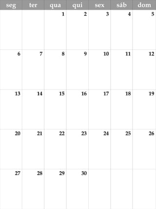 seg ter qua qui sex sáb dom
1 2 3 4 5
6 7 8 9 10 11 12
13 14 15 16 17 18 19
20 21 22 23 24 25 26
27 28 29 30
 