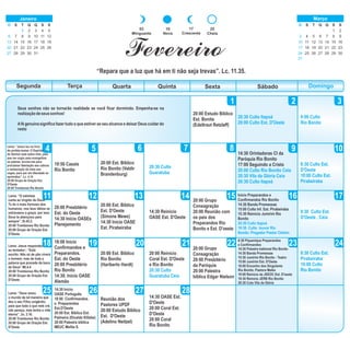 DomingoSegunda Terça Quarta Quinta Sexta Sábado
1 2 3
4 5 6 87 9 10
11 12 13 14 15 16 17
18 19 222120 23 24
25 26 27 28
Lema: “Jesus leu no livro
do profeta Isaías: O Espírito
do Senhor está sobre mim, pelo
que me ungiu para evangelizar
os pobres; enviou-me para
proclamar libertação aos cativos
e restauração da vista aos
cegos, para por em liberdade os
oprimidos”. Lc. 4.14
20:00 Grupo de Oração Est.
D'Oeste
20:00 Trombones Rio Bonito
20:30 Culto Itapoá
20:00 Culto Est. D'Oeste
19:50 Casais
Rio Bonito
9:00 Culto
Rio Bonito
20:00 Est. Bíblico
Rio Bonito (Valdir
Brandenburg)
20:30 Culto
Guaratuba
Lema: “O salmista
canta ao Ungido de Deus:
Tu és o mais formoso dos
humanos; nos teus lábios se
extravasou a graça; por isso
Deus te abençoou para
sempre”. Sl.45.2.
20:00 Trombones Rio Bonito
20:00 Grupo de Oração Est.
D'Oeste
20:00 Estudo Bíblico
Est. Bonita
(Edeltraut Retzlaff)
17
Crescente
25
Cheia
03
Minguante
10
Nova
Fevereiro
“Repara que a luz que há em ti não seja trevas”. Lc. 11.35.
Seus sonhos não se tornarão realidade se você ficar dormindo. Empenha-se na
realizaçãodeseussonhos!
Afé genuína significa fazer tudo o que estiver ao seu alcance e deixar Deus cuidar do
resto
Lema: Jesus respondeu
ao tentador:: “Está
escrito: Não só de pão viverá
o homem, mas de toda a
palavra que procede da boca
de Deus” Mt.4.4
20:00 Trombones Rio Bonito
20:00 Grupo de Oração Est.
D'Oeste
Lema: “Deus amou
o mundo de tal maneira que
deu o seu Filho unigênito,
para que todo o que nele crê,
não pereça, mas tenha a vida
eterna”. Jo. 3.16.
20:00 Trombones Rio Bonito
20:00 Grupo de Oração Est.
D'Oeste
20:00 Presbitério
Est. do Oeste
14:30 Início OASEs
Planejamento
18:00 Início
Confirmandos e
Preparandos.
Est. do Oeste
20:00 Presbitério
Rio Bonito
14:30. Início OASE
Alemão
14:30 Início
OASE Português
18:00 Confirmandos.
e Preparandos
Est.D'Oeste
20:00 Est. Bíblico Est.
Palmeira (Divaldo Klitzke)
20:00 Palestra biblica
MEUC Melita S.
20:00 Est. Bíblico
Est. D'Oeste
(Simone Mews)
14:30 Início OASE
Est. Pirabeiraba
20:00 Est. Bíblico
Rio Bonito
(Hariberto Hardt)
Reunião dos
Pastores UPDF
20:00 Estudo Bíblico
Est. D'Oeste
(Adelino Neitzel)
14:30 Reinício
OASE Est. D'Oeste
20:00 Reinício
Coral Est. D'Oeste
e Rio Bonito
20:30 Culto
Guaratuba Ceia
14:30 OASE Est.
D'Oeste
20:00 Coral Est.
D'Oeste
20:00 Coral
Rio Bonito
20:00 Grupo
Consagração
20:00 Reunião com
os pais dos
Preparandos Rio
Bonito e Est. D'oeste
20:00 Grupo
Consagração
20:00 Presbitério
da Paróquia
20:00 Palestra
bíblica Edgar Nielson
14:30 Orintadoras CI da
Paróquia Rio Bonito
17:00 Seguindo a Cristo
20:00 Culto Rio Bonito Ceia
20:30 Vila da Glória Ceia
20:30 Culto Itapoá
Início Preparandos e
Confirmandos Rio Bonito
14:30 Banda Promessas
15:00 Culto Inf. Est. Pirabeiraba
15:30 Reinício Jumirim Rio
Bonito
20:30 Culto Itapoá
19:30 Culto louvor Rio
Bonito: Pregador Pastor Cleiton
8:30 Piquenique Preparandos
e Confirmandos
14:30 Palestra batismal Rio Bonito
14:30 Banda Promessas
15:30 Jumirim Rio Bonito - Teatro
15:00 Jumirim Est. D'Oeste
18:00 Encontro dos Singulares
Rio Bonito. Pastora Maike
19:00 Reinício da JEEOC Est. D'oeste
19:30 Reinício JERB Rio Bonito
20:30 Cuto Vila da Glória
8:30 Culto Est.
D'Oeste
10:00 Culto Est.
Pirabeiraba
9:30 Culto Est.
D'Oeste . Ceia
8:30 Culto Est.
Pirabeiraba
10:00 Culto
Rio Bonito
D S T Q Q S S
1 2 3 5
6 7 8 9 10 11 12
13 14 15 16 17 18 19
20 21 22 23 24 25 26
27 28 29 30
4
Janeiro
31
D S T Q Q S S
1 2
3 4 5 6 7 8 9
10 11 13 14 15 16
17 18 19 20 21 22 23
24 25 26 27 28 29 30
12
Março
31
 