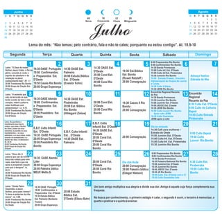 DomingoSegunda Terça Quarta Quinta Sexta Sábado
1 2 3 4 5 6 7
8 9 10 11 12 13 14
15 16 1817 19 20 21
22 23 24 25 26 27 28
29 30
Lema: “O Deus de nosso
Senhor Jesus Cristo, o Pai da
glória, conceda a vocês o
espírito de sabedoria e de
revelação no pleno
conhecimento dele”. Ef. 1.7
20:00 Trombones Rio Bonito
20:00 Grupo de Oração Est.
D'Oeste
14:30 OASE Português
18:00 Confirmandos.
e Preparandos Est.
D'Oeste
19:50 Casais Rio Bonito
20:00 Grupo Esperança
14:30 OASE Est.
Palmeira
20:00 Estudo Bíblico
Est. D'Oeste
(Enestor Kohn)
14:30 OASE Est.
D'Oeste
20:00 Coral Est.
D'Oeste
20:00 Coral Rio
Bonito
19:30 Est.Bíblico
Est. Bonita
(Roseli Retzlaff )
20:00 Consagração
8:00 Preparandos Rio Bonito
9:00 Confirmandos Rio Bonito
14:30 Banda Promessas
15:00 Culto Inf. Est. D'Oeste
15:00 Culto Inf.Est. Pirabeiraba
15:30 Jumirim Rio Bonito
19:00 Estrada D'oeste . Encontro
Interparoquial de Grupos de Louvor
e Corais.
19:30 Culto V.Glória
19:30 JERB Rio Bonito
Almoço festivo
Estrada da Ilha
16
Crescente
22
Cheia
29
Minguante
08
Nova
Julho
Lema do mês: “Não temas; pelo contrário, fala e não te cales; porquanto eu estou contigo”. At. 18.9-10
Um bom amigo multiplica sua alegria e divide sua dor. Amigo é aquele cuja força complementa sua
fraqueza.
Na busca por conhecimento, o primeiro estágio é calar, o segundo é ouvir, o terceiro é memorizar, o
quartoépraticareoquintoéensinar.
Lema: “A semente que
caiu na terra são os que,
tendo ouvido de bom e reto
coração, retém a palavra;
estes frutificam com
perseverança”. Lc. 8.15.
20:00 Trombones Rio Bonito
20:00 Grupo de Oração
Est.D'Oeste
Lema: Se guardares o
mandamento que hoje te
ordeno, que ames o Senhor
teu Deus, andes nos seus
caminhos, e guardes os seus
mandamentos, e os seus
estatutos, e os seus juízos, então,
viverás e te multiplicarás, e o
Senhor teu Deus, te abençoará”.
Dt. 30.16
20:00 Trombones Rio Bonito
20:00 Grupo de Oração Est.
D'Oeste
Lema: “Deus diz: A
palavra que sair da minha
boca não voltará para mim
vazia, mas fará o que me
apraz e prosperará naquilo
para que a designei”. Is.
55.11.
20:00 Trombones Rio Bonito
20:00 Grupo de Oração Est.
D'Oeste
Lema: “Simão Pedro
respondeu a Jesus:
Senhor, para quem iremos?
Tu tens as palavras da vida
eterna”. Jo. 6.68.
20:00 Trombones Rio Bonito
20:00 Grupo de Oração Est.
Do Oeste
14:30 OASE Alemão
18:00 Confirmandos.
e Preparandos Est.
D'Oeste
20:00 Presbitério Est.
D'Oeste
E.B.F. Culto Infantil
Est. D'Oeste
14:30 OASE Português
20:00 Grupo Esperança
20:00 Presbitério Rio
Bonito
14:30 OASE Alemão
Líder
20:00 Grupo Esperança
20:00 Palestra biblica
MEUC Melita S.
14:30 OASE Portugês
18:00 Confirmandos. e
Preparandos Est. D'Oeste
19:30 Estudo Bíblico
Est. Palmeira (Norberto
Tromm)
20:00 Grupo Esperança
14:30 OASE Est.
Pirabeiraba
20:00 Est. Bíblico
Rio Bonito
(Hildegard Zielow)
E.B.F. Culto Infantil
Est. . D'Oeste
14:30 OASE Est.
Palmeira
20:00 Estudo
Bíblico Est.
D'Oeste (Eliseu Bahr)
20:00 Coral Est.
D'Oeste
20:00 Coral Rio
Bonito
E.B.F. Culto
Infantil Est. D'Oeste
14:30 OASE Est.
D'Oeste
20:00 Coral Est.
D'Oeste
20:00 Coral Rio
Bonito
20:00 Coral Est.
D'Oeste
20:00 Coral Rio
Bonito
19:30 Casais II Rio
Bonito
20:00 Consagração
20:00 Consagração
Dia dos Avós
20:00 Consagração
20:00 Palestra bíblica
(Edegar Nielson)
Encontrão Regional Recanto
da Paz
14:30 Banda Promessas
15:30 Jumirim Rio Bonito
15:00 Jumirim Est. D'Oeste
19:00 JEEOC Est. D'oeste
19:30 JERB Rio Bonito
19:00 Culto Louvor Rio Bonito.
Após culto JERB
19:30 Culto Guaratuba
JERB após o culto
Dia da amizade
14:30 Café para mulheres –
Estrada do Oeste
15:00 Jumirim Est. D'Oeste
15:00 Culto Inf. Est. D'Oeste
15:00 Culto Inf. Est. Pirabeiraba
15:30 Jumirim Rio Bonito
8:00 Preparandos Rio Bonito
9:00 Confirmandos Rio Bonito
14:30 Banda Promessas
14:30 Palestra Batismal Rio Bonito
15:00 Jumirim Est. D'Oeste
15:30 Jumirim Rio Bonito
19:00 JEEOC Est. D'oeste
19:30 JE Rio Bonito
19:00 Culto Est. D'Oeste com o CI
19:30 Culto Guaratuba Ceia
Encontrão
Regional
Recanto da Paz
8:30 Culto Est. D'Oeste
9:00 Culto da Colheita
Itapoá
10:00 Culto Estrada
Pirabeiraba
9:00 Culto Itapoá
19:00 Culto
Louvor Rio Bonito
8:30 Culto Est.
Pirabeiraba
10:00 Culto Rio
Bonito
D S T Q Q S S
2 3 4 5 6 7 8
9 10 11 12 13 14 15
16 17 18 19 20 21 22
23 24 25 26 27 28 29
30
1
Junho
D S T Q Q S S
1 3
11 12 13 14 15 16 17
18 19 20 22 23 24
25 26 27 28 29 30
Agosto
4 5 6 7 8 9 10
2
21
31
31
 