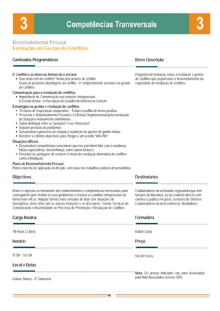 Desenvolvimento Pessoal
Formação em Gestão de Conflitos

Conteúdos Programáticos                                                                 Breve Descrição


O Conflito e as diversas formas de o encarar                                            Programa de formação sobre a resolução e gestão
     Que visão tem do conflito? Sinais precursores de conflito.                         de conflitos que proporciona o desenvolvimento da
     Quais as possíveis abordagens ao conflito . O comportamento assertivo na gestão    capacidade de mediação de conflitos.
     de conflitos
Comunicação para a resolução de conflitos
     Importância da Comunicação nas relações interpessoais.
     A Escuta Activa . A Percepção do Quadro de Referência Comum
Estratégias na gestão e resolução de conflitos
     Técnicas de negociação cooperativa – Tratar o conflito de forma positiva
     Preservar o Relacionamento Pessoal e a Eficácia Organizacional pela construção
     de Soluções mutuamente satisfatórias
     Saber distinguir entre as “posições” e os “interesses”
     Separar pessoas de problemas
     Desenvolver o processo de criação e avaliação de opções de ganho mútuo
     Recorrer a critérios objectivos para chegar a um acordo “Win-Win”
Situações difíceis
     Desenvolver competências emocionais que nos permitam lidar com a mudança,
     falsas expectativas, desconfiança, entre outros factores
     Perceber as vantagens de recorrer a meios de resolução alternativa de conflitos
     como a Mediação
Plano de Desenvolvimento Pessoal
Plano concreto de aplicação on-the-job, com base nos trabalhos práticos desenvolvidos

Objectivos                                                                              Destinatários


Dotar e capacitar os formandos dos conhecimentos e competências necessárias para        Colaboradores da actividade seguradora que têm
conseguirem gerir melhor os seus problemas e resolver os conflitos interpessoais de     funções de liderança, ou de contacto directo com
forma mais eficaz. Adoptar formas mais sensatas de lidar com situações de               clientes e público em geral. Gestores de Sinistros.
divergência, bem como com as nossas Emoções e as dos outros. Treinar Técnicas de        Colaboradores da área comercial. Mediadores.
Comunicação e Assertividade no Processo de Prevenção e Resolução de Conflitos.

Carga Horária                                                                           Formadora


18 horas (3 dias)                                                                       Katian Caria

Horário                                                                                 Preço


9.15h - 16.15h                                                                          594,00 Euros

Local e Datas
                                                                                        Nota: Os preços indicados são para Associados;
Lisboa, Março - 2ª Quinzena                                                             para Não Associados acresce 50%



                                                                    99
 
