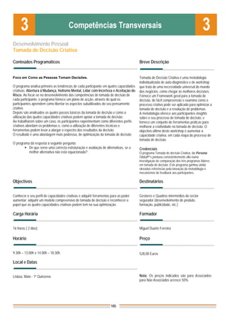 Desenvolvimento Pessoal
Tomada de Decisão Criativa

Conteúdos Programáticos                                                                Breve Descrição


Foco em Como as Pessoas Tomam Decisões.                                                Tomada de Decisão Criativa é uma metodologia
                                                                                       individualizada de auto-diagnóstico e de workshop
O programa analisa primeiro as tendências de cada participante em quatro capacidades   que trata de uma necessidade universal do mundo
criativas: Abertura à Mudança, Holismo Mental, Lidar com Incerteza e Aceitação do      dos negócios: como chegar às melhores decisões.
Risco. Ao focar-se no desenvolvimento das competências de tomada de decisão de         Fornece um Framework geral para a tomada de
cada participante, o programa fornece um plano de acção, através do qual os            decisão, de fácil compreensão e examina como o
participantes aprendem como libertar os aspectos subutilizados do seu pensamento       processo criativo pode ser aplicado para optimizar a
criativo.                                                                              tomada de decisão e a resolução de problemas.
Depois são analisados os quatro passos básicos da tomada de decisão e como a           A metodologia oferece aos participantes insights
utilização das quatro capacidades criativas podem apoiar a tomada de decisão.          sobre o seu processo de tomada de decisão, e
Ao trabalharem sobre um caso, os participantes experimentam como diferentes perfis     fornece um conjunto de ferramentas práticas para
criativos abordam os problemas e, como a utilização de diferentes técnicas e           melhorar a criatividade na tomada de decisão. O
ferramentas podem levar a alargar o espectro dos resultados da decisão.                objectivo último deste workshop é aumentar a
O resultado é uma abordagem mais poderosa, de optimização da tomada de decisão.        capacidade criativa, em cada etapa do processo de
                                                                                       tomada de decisão.
O programa dá resposta à seguinte pergunta:
          De que serve uma correcta estruturação e avaliação de alternativas, se a     Credenciais
          melhor alternativa não está equacionada?                                     O programa Tomada de decisão Criativa, da Persona
                                                                                       Global®’s pontuou consistentemente alto numa
                                                                                       investigação de comparação dos três programas líderes
                                                                                       em tomada de decisão. Este programa ganhou ainda
                                                                                       elevadas referências pela inovação da metodologia e
                                                                                       mecanismos de feedback aos participantes.

Objectivos                                                                             Destinatários


Conhecer o seu perfil de capacidades criativas e adquirir ferramentas para as poder    Gestores e Quadros intermédios do sector
aumentar; adquirir um modelo compreensivo de tomada de decisão e reconhecer o          segurador (desenvolvimento de produto,
papel que as quatro capacidades criativas podem tem na sua optimização.                formação, publicidade, etc.)

Carga Horária                                                                          Formador


16 horas ( 2 dias)                                                                     Miguel Duarte Ferreira

Horário                                                                                Preço


9.30h – 13.00h e 14.00h – 18.30h                                                       528,00 Euros

Local e Datas


Lisboa, Maio - 1ª Quinzena                                                             Nota: Os preços indicados são para Associados;
                                                                                       para Não Associados acresce 50%




                                                                     105
 