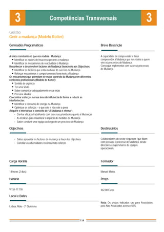 Gestão
Gerir a mudança (Modelo Kotter)

Conteúdos Programáticos                                                         Breve Descrição


A única constante no que nos rodeia - Mudança:                                  A capacidade de compreender e fazer
     Identificar as razões de insucesso perante a mudança                       compreender a Mudança que nos rodeia a quem
     Identificar os mecanismos de reactividade à Mudança                        vive os processos de Mudança.
Reconhecer e desenvolver factores de Mudança favoráveis aos Objectivos          Conseguir implementar com sucesso processos
     Identificar os factores que estão na base do sucesso na Mudança            de Mudança.
     Reforçar mecanismos e comportamentos favoráveis à Mudança
Os mecanismos que permitam ter maior controlo da Mudança em diferentes
contextos profissionais (Modelo de Kotter):
     Sentido de urgência
     Ter uma Visão
     Saber comunicar adequadamente essa visão
     Procurar aliados
Concentrar esforços na sua área de influência de forma a reduzir as
interferências:
     Identificar o consumo de energia na Mudança
     Optimizar os esforços – o que vale e não vale a pena
Adquirir e interiorizar o conceito de “A Mudança é eterna”:
     - Ganhar eficácia trabalhando com base nas prioridades quanto a Mudanças
     - As técnicas para maximizar o impacto de medidas de Mudança
     - Saber conduzir uma equipa ao longo de um processo de Mudança

Objectivos                                                                      Destinatários


    - Saber aproveitar os factores de mudança a favor dos objectivos            Colaboradores do sector segurador que lidam
    - Conciliar as adversidades reconduzindo esforços                           com pessoas e processo de Mudança, desde
                                                                                directores a supervisores de equipas
                                                                                operacionais.



Carga Horária                                                                   Formador


14 horas (2 dias)                                                               Manuel Matos

Horário                                                                         Preço


9.15h-17.15h                                                                    462,00 Euros

Local e Datas
                                                                                Nota: Os preços indicados são para Associados;
Lisboa, Maio - 2ª Quinzena                                                      para Não Associados acresce 50%




                                                                   114
 