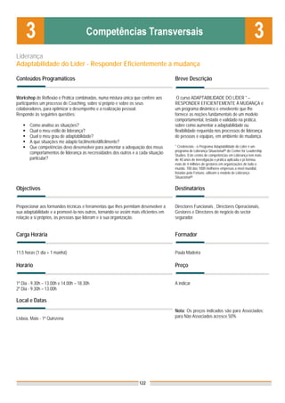 Liderança
Adaptabilidade do Líder - Responder Eficientemente à mudança

Conteúdos Programáticos                                                              Breve Descrição


Workshop de Reflexão e Prática combinadas, numa mistura única que confere aos         O curso ADAPTABILIDADE DO LÍDER * –
participantes um processo de Coaching, sobre si próprio e sobre os seus              RESPONDER EFICIENTEMENTE À MUDANÇA é
colaboradores, para optimizar o desempenho e a realização pessoal.                   um programa dinâmico e envolvente que lhe
Responde às seguintes questões:                                                      fornece as noções fundamentais de um modelo
                                                                                     comportamental, testado e validado na prática,
       Como analiso as situações?                                                    sobre como aumentar a adaptabilidade ou
       Qual o meu estilo de liderança?                                               flexibilidade requerida nos processos de liderança
       Qual o meu grau de adaptabilidade?                                            de pessoas e equipas, em ambiente de mudança.
       A que situações me adapto facilmente/dificilmente?
       Que competências devo desenvolver para aumentar a adequação dos meus          * Credenciais - o Programa Adaptabilidade do Líder é um
                                                                                     programa de Liderança Situacional® do Center for Leadership
       comportamentos de liderança às necessidades dos outros e a cada situação      Studies. Este centro de competências em Liderança tem mais
       particular?                                                                   de 40 anos de investigação e prática aplicada e já formou
                                                                                     mais de 4 milhões de gestores em organizações de todo o
                                                                                     mundo. 700 das 1000 melhores empresas a nível mundial,
                                                                                     listadas pela Fortune, utilizam o modelo de Liderança
                                                                                     Situacional®


Objectivos                                                                           Destinatários


Proporcionar aos formandos técnicas e ferramentas que lhes permitam desenvolver a    Directores Funcionais , Directores Operacionais,
sua adaptabilidade e a promovê-la nos outros, tornando-se assim mais eficientes em   Gestores e Directores de negócio do sector
relação a si próprios, às pessoas que lideram e à sua organização.                   segurador.


Carga Horária                                                                        Formador


11,5 horas (1 dia + 1 manhã)                                                         Paula Madeira

Horário                                                                              Preço


1º Dia - 9.30h – 13.00h e 14.00h – 18.30h                                            A indicar
2º Dia - 9.30h – 13.00h

Local e Datas
                                                                                     Nota: Os preços indicados são para Associados;
Lisboa, Maio - 1ª Quinzena                                                           para Não Associados acresce 50%




                                                                   122
 
