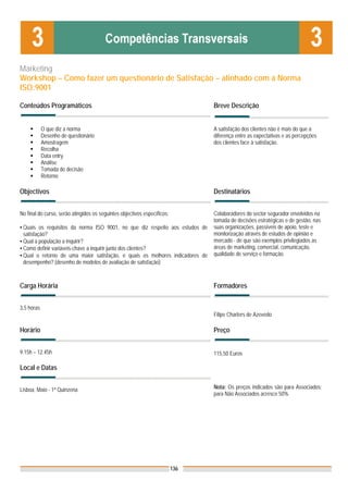 Marketing
Workshop – Como fazer um questionário de Satisfação – alinhado com a Norma
ISO:9001

Conteúdos Programáticos                                                         Breve Descrição


            O que diz a norma                                                   A satisfação dos clientes não é mais do que a
            Desenho de questionário                                             diferença entre as expectativas e as percepções
            Amostragem                                                          dos clientes face à satisfação.
            Recolha
            Data entry
            Análise
            Tomada de decisão
            Retorno

Objectivos                                                                      Destinatários


No final do curso, serão atingidos os seguintes objectivos específicos:         Colaboradores do sector segurador envolvidos na
                                                                                tomada de decisões estratégicas e de gestão, nas
▪ Quais os requisitos da norma ISO 9001, no que diz respeito aos estudos de     suas organizações, passíveis de apoio, teste e
  satisfação?                                                                   monitorização através de estudos de opinião e
▪ Qual a população a inquirir?                                                  mercado - de que são exemplos privilegiados as
▪ Como definir variáveis-chave a inquirir junto dos clientes?                   áreas de marketing, comercial, comunicação,
▪ Qual o retorno de uma maior satisfação, e quais os melhores indicadores de    qualidade de serviço e formação.
  desempenho? (desenho de modelos de avaliação de satisfação)



Carga Horária                                                                   Formadores


3,5 horas
                                                                                Filipe Charters de Azevedo

Horário                                                                         Preço


9.15h – 12.45h                                                                  115,50 Euros

Local e Datas


Lisboa, Maio - 1ª Quinzena                                                      Nota: Os preços indicados são para Associados;
                                                                                para Não Associados acresce 50%




                                                                          136
 