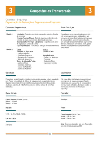 Qualidade - Segurança
Organização da Prevenção e Segurança nas Empresas

Conteúdos Programáticos                                                                Breve Descrição


 Módulo 1:       Introdução - Conceitos de acidente; causas dos acidentes, filosofia   Enquadrando-se nos imperativos legais em vigor,
                 da prevenção                                                          este curso proporciona aos colaboradores que
                 Empresa Face Aos Riscos - Controlo de perdas; análise do custo-       asseguram funções relacionadas com a segurança
                 benefício da acção de prevenção; objectivos da prevenção              de pessoas e bens nos seus locais de trabalho,
                 Organização Da Prevenção E Segurança – Aspectos gerais; tipos         uma formação abrangente no âmbito da prevenção
                 de organização; funções do serviço                                    dos ricos profissionais contribuindo, assim, para o
                 Segurança Integrada - Constituição; actuação; formação/informação     aumento da competitividade com diminuição da
                                                                                       sinistralidade.
 Módulo 2:       Teoria:                                  Prática:
                 Princípios da Segurança                  Estudo De Caso
                 - Empresa de Futuro;
                 - Filosofia da Segurança;                Meios Aplicáveis
                 - Obrigações do Empregador;              - Chefias e os Acidentes;
                 - Sistema de Segurança                   - Prevenção
                 Riscos da Actividade/Perdas              - Controlo de Risco;
                 - Análise de Risco;                      - Inspecção e Controlo
                 - Custos dos Acidentes;
                 - Causas dos Acidentes;
                 - Análise dos Acidentes

Objectivos                                                                             Destinatários


Proporcionar aos participantes os conhecimentos básicos para que tenham capacidade     Este curso dirige-se a todos os responsáveis que,
para:Planear a metodologia do sistema de segurança mais adequado à empresa;            nas empresas de seguros, assegurem funções
Organizar o sistema de forma a rentabilizar o custo/benefício; Controlar as perdas     relacionadas com a segurança de pessoas e bens
devido aos acidentes de trabalho; Desenvolver o sistema na base da prevenção           nos seus locais de trabalho, bem como a todos os
sistemática.                                                                           interessados nos temas de Prevenção e
                                                                                       Segurança.

Carga Horária                                                                          Formador


Curso Completo: 30 horas (5 dias)                                                      A designar
Módulo 1: 18 horas
Módulo 2: 12 horas

Horário                                                                                Preço


9.15h – 12.45h e 14h00 - 16.30h                                                        Curso Completo: 792,00 Euros
                                                                                       Módulo 1: 594,00 Euros
Local e Datas                                                                          Módulo 2: 396,00 Euros


A designar                                                                             Nota: Os preços indicados são para Associados;
                                                                                       para Não Associados acresce 50%



                                                                   143
 