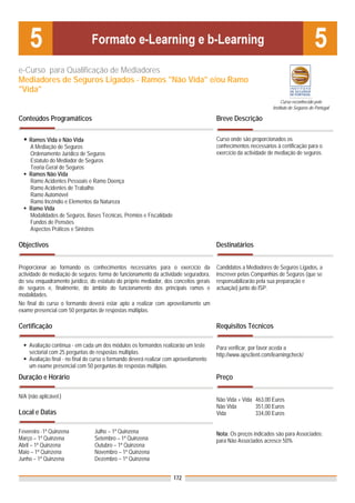 e-Curso para Qualificação de Mediadores
Mediadores de Seguros Ligados - Ramos "Não Vida" e/ou Ramo
"Vida"
                                                                                                                      Curso reconhecido pelo
                                                                                                                 Instituto de Seguros de Portugal

Conteúdos Programáticos                                                                 Breve Descrição

    Ramos Vida e Não Vida                                                               Curso onde são proporcionados os
    A Mediação de Seguros                                                               conhecimentos necessários à certificação para o
    Ordenamento Jurídico de Seguros                                                     exercício da actividade de mediação de seguros.
    Estatuto do Mediador de Seguros
    Teoria Geral de Seguros
    Ramos Não Vida
    Ramo Acidentes Pessoais e Ramo Doença
    Ramo Acidentes de Trabalho
    Ramo Automóvel
    Ramo Incêndio e Elementos da Natureza
    Ramo Vida
    Modalidades de Seguros, Bases Técnicas, Prémios e Fiscalidade
    Fundos de Pensões
    Aspectos Práticos e Sinistros

Objectivos                                                                              Destinatários


Proporcionar ao formando os conhecimentos necessários para o exercício da               Candidatos a Mediadores de Seguros Ligados, a
actividade de mediação de seguros: forma de funcionamento da actividade seguradora,     inscrever pelas Companhias de Seguros (que se
do seu enquadramento jurídico, do estatuto do próprio mediador, dos conceitos gerais    responsabilizarão pela sua preparação e
de seguros e, finalmente, do âmbito do funcionamento dos principais ramos e             actuação) junto do ISP.
modalidades.
No final do curso o formando deverá estar apto a realizar com aproveitamento um
exame presencial com 50 perguntas de respostas múltiplas.

Certificação                                                                            Requisitos Técnicos

    Avaliação contínua - em cada um dos módulos os formandos realizarão um teste        Para verificar, por favor aceda a
    sectorial com 25 perguntas de respostas múltiplas.                                  http://www.apsclient.com/learningcheck/
    Avaliação final - no final do curso o formando deverá realizar com aproveitamento
    um exame presencial com 50 perguntas de respostas múltiplas.
Duração e Horário                                                                       Preço

N/A (não aplicável.)
                                                                                        Não Vida + Vida 463,00 Euros
                                                                                        Não Vida        351,00 Euros
Local e Datas                                                                           Vida            334,00 Euros


Fevereiro -1ª Quinzena           Julho – 1ª Quinzena                                    Nota: Os preços indicados são para Associados;
Março – 1ª Quinzena              Setembro – 1ª Quinzena                                 para Não Associados acresce 50%
Abril – 1ª Quinzena              Outubro – 1ª Quinzena
Maio – 1ª Quinzena               Novembro – 1ª Quinzena
Junho – 1ª Quinzena              Dezembro – 1ª Quinzena


                                                                     172
 