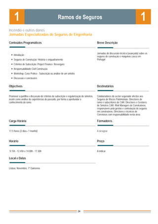 Incêndio e outros danos
Jornadas Especializadas de Seguros de Engenharia

Conteúdos Programáticos                                                                    Breve Descrição


                                                                                           Jornadas de discussão técnica (avançada) sobre os
    Introdução
                                                                                           seguros de construção e máquinas casco em
    Seguros de Construção: História e enquadramento                                        Portugal
    Critérios de Subscrição; Project Finance; Resseguro
    Responsabilidade Civil Construção
    Workshop: Caso Prático - Subscrição ou análise de um sinistro
    Discussão e conclusões


Objectivos                                                                                 Destinatários


Promover a partilha e discussão de critérios de subscrição e regularização de sinistros,   Colaboradores do sector segurador afectos aos
assim como análise de experiências do passado, por forma a aprofundar o                    Seguros de Riscos Patrimoniais. Directores de
conhecimento do ramo.                                                                      ramo e subscritores de CAR. Directores e Gestores
                                                                                           de Sinistros CAR. Risk Managers de Construtoras,
                                                                                           responsáveis pela gestão e contratação de seguros
                                                                                           em construtoras. Directores e técnicos de
                                                                                           Corretoras com responsabilidade nesta área.

Carga Horária                                                                              Formadores


17,5 horas (2 dias+ 1 manhã)                                                               A designar


Horário                                                                                    Preço


9.15h - 12.45h e 14.00h - 17.30h                                                           A indicar

Local e Datas
                                                                                           Nota: Os preços indicados são para Associados;
                                                                                           para Não Associados acresce 50%
Lisboa, Novembro, 1º Quinzena




                                                                        24
 