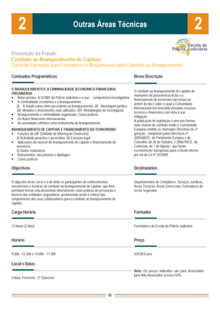 Prevenção da Fraude
Combate ao Branqueamento de Capitais
Curso de Formação para Formadores e Responsáveis pelo Combate ao Branqueamento

Conteúdos Programáticos                                                                Breve Descrição

O BRANQUEAMENTO E A CRIMINALIDADE (ECONÓMICO-FINANCEIRA)
                                                                                       O combate ao branqueamento de capitais de
ORGANIZADA
                                                                                       montantes de proveniência ilícita e o
    Notas prévias: A SCIBIT da Polícia Judiciária e a sua competência investigatória
                                                                                       financiamento do terrorismo são temas na
    A criminalidade económica e o branqueamento
                                                                                       ordem do dia e sobre o qual a Comunidade
   (i) A fraude como crime precedente ao branqueamento. (ii) Abordagem jurídica
                                                                                       Internacional tem investido elevados recursos
   (iii) Métodos e instrumentos mais utilizados. (iV) Metodologias de investigação
                                                                                       técnicos e financeiros com vista à sua
    Branqueamento e criminalidade organizada: Casos práticos
                                                                                       mitigação.
    Os fluxos financeiros internacionais
                                                                                       A publicação de legislação é uma das formas
    As sociedades offshore como instrumento de branqueamento
                                                                                       mais visíveis do combate tendo a Comunidade
BRANQUEAMENTO DE CAPITAIS E FINANCIAMENTO DO TERRORISMO                                Europeia emitido as chamadas Directivas de 3ª
   Funções da UIF (Unidade de Informação Financeira)                                   geração - compostas pelas Directivas nº
  (i) Actividade proactiva e preventiva. (ii) Estrutura legal                          2005/60/CE, do Parlamento Europeu e do
   Aplicações da nova lei do branqueamento de capitais e financiamento do              Conselho, de 26 de Outubro, e 2006/70/CE, da
  terrorismo                                                                           Comissão, de 1 de Agosto - que foram
  (i) Dados estatísticos                                                               recentemente transpostas para o Direito interno
   Instrumentos, mecanismos e tipologias                                               por via da Lei nº 25/2008.
   Casos práticos

Objectivos                                                                             Destinatários


O objectivo deste curso é o de dotar os participantes de conhecimentos,                Departamentos de Compliance, Serviços Jurídicos,
mecanismos e técnicas de combate ao branqueamento de capitais, que lhes                Áreas Técnicas, Áreas Comerciais, Formadores do
permitam formar e/ou disseminar internamente estas práticas de prevenção e             sector segurador.
deveres das entidades seguradoras, promovendo assim o reforço das
competências dos seus colaboradores para o combate ao branqueamento de
capitais.

Carga Horária                                                                          Formador


13 horas (2 dias)                                                                      Formadores da Escola de Polícia Judiciária


Horário                                                                                Preço


9.30h - 12.30h e 14.00h - 17.30h                                                       429,00 Euros

Local e Datas
                                                                                       Nota: Os preços indicados são para Associados;
                                                                                       para Não Associados acresce 50%
Lisboa, Fevereiro - 2ª Quinzena



                                                                     82
 