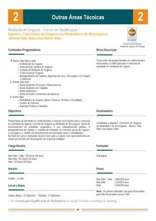 Mediação de Seguros - Cursos de Qualificação *
Agentes, Corretores de Seguros ou Mediadores de Resseguros
-Ramos Não Vida e/ou Ramo Vida
                                                                                                                Curso reconhecido pelo
                                                                                                           Instituto de Seguros de Portugal
Conteúdos Programáticos                                                              Breve Descrição


    Ramos Não Vida e Vida                                                            Curso onde são proporcionados os conhecimentos
       ▬ A Mediação de Seguros                                                       necessários à certificação para o exercício da
       ▬ Ordenamento Jurídico de Seguros                                             actividade de mediação de seguros
       ▬ Estatuto do Mediador de Seguros
       ▬ Teoria Geral de Seguros
       ▬ Branqueamento de Capitais, dispersão do risco - Resseguro e Co-Seguro -
         e Solvência
    Ramos Não Vida
       ▬ Ramo Acidentes Pessoais e Ramo Doença
       ▬ Ramo Acidentes de Trabalho
       ▬ Ramo Automóvel
       ▬ Ramo Incêndio e Elementos da Natureza
    Ramo Vida
       ▬ Modalidades de Seguros, Bases Técnicas, Prémios e Fiscalidade
       ▬ Fundos de Pensões
       ▬ Aspectos Práticos e Sinistros

Objectivos                                                                           Destinatários


Proporcionar ao formando os conhecimentos e técnicas necessários para o exercício
da actividade de Agente, Corretor de Seguros ou Mediador de Resseguros: forma de     Candidatos a Agentes, Corretores de Seguros
funcionamento da actividade seguradora, o seu enquadramento jurídico, o              ou Mediadores de Resseguros - Ramos "Não
branqueamento de capitais, o estatuto do mediador, os conceitos gerais de seguros,   Vida" e/ou Ramo "Vida"
o resseguro e o âmbito do funcionamento dos principais ramos e modalidades.
No final do curso o formando deverá estar apto a realizar com aproveitamento um
exame presencial com 50 perguntas de respostas múltiplas

Carga Horária                                                                        Formador


Não Vida + Vida: 150 horas (50 dias)                                                 A designar.
Não Vida: 102 horas (34 dias)
Vida: 87 horas (29 dias)

Horário                                                                              Preço


18.00h – 21.00h                                                                      Não Vida + Vida 1.800,00 Euros
                                                                                     Não Vida        1.224,00 Euros
Local e Datas                                                                        Vida            1.044,00 Euros

                                                                                     Nota: Os preços indicados são para Associados;
Lisboa, Março - 2ª Quinzena - Outubro - 1ª Quinzena                                  para Não Associados acresce 50%

* Ver Cursos para Qualificação de Mediadores na secção "Formato e-learning e b- learning,

                                                                    85
 