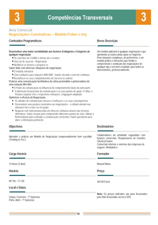 Área Comercial
Negociações Construtivas – Modelo Fisher e Ury
Conteúdos Programáticos                                                                     Breve Descrição


Desenvolver uma maior sensibilidade aos factores Endógenos e Exógenos de                    Um modelo aplicável a qualquer negociação e que
qualquer negociação                                                                         aprofunda as razões pelas quais se negoceia.
     Os conceitos de Conflito e formas de o resolver                                        Para situações complexas, de preferência, é um
     Uma via de sucesso - Negociação                                                        modelo prático e interactivo que facilita a
     Identificar os factores e preparar-se                                                  compreensão e condução das negociações de
Saber lidar com diversas situações de negociação                                            qualquer tipo a um bom resultado, para todos os
                                                                                            intervenientes, preferencialmente.
     O modelo estrutural
     Criar condições para soluções WIN WIN: manter elevado o nível de confiança
     Reconhecer os seus comportamentos de Sucesso (e outros)
Praticar uma comunicação facilitadora do clima pretendido e potenciadora de
uma solução Win Win
     O Poder da comunicação na influencia do comportamento futuro da outra parte
       A dimensão inconsciente da comunicação e os seus pontos de apoio: O olhar; a
       Postura corporal; Voz e respectivas entoações; Linguagem adaptada
Optimizar a eficácia da Negociação
       As atitudes de comunicação eficazes e ineficazes e as suas consequências
       Desenvolver uma postura construtiva nas negociações – a atitude win/win nas
       situações face-a-face ou em grupo
       Negociar com êxito promovendo um clima de confiança através das técnicas
       afirmativas: Saber escutar para compreender diferentes pontos de vista; Utilizar a
       Reformulação para estimular a comunicação construtiva; Saber questionar para
       obter a informação pertinente

Objectivos                                                                                  Destinatários

                                                                                            Colaboradores da actividade seguradora com
Aprender e praticar um Modelo de Negociação comprovadamente bem sucedido
                                                                                            funções comerciais. Responsáveis de Grandes
(“Getting to Yes”).
                                                                                            Clientes/Contas.
                                                                                            Comerciais internos e externos das empresas de
                                                                                            seguros. Mediadores.

Carga Horária                                                                               Formador


14 horas (2 dias)                                                                           Manuel Matos

Horário                                                                                     Preço


09.15h - 17.15h                                                                             462,00 Euros

Local e Datas
                                                                                            Nota: Os preços indicados são para Associados;
Lisboa, Fevereiro - 1ª Quinzena                                                             para Não Associados acresce 50%
Porto, Abril – 1ª Quinzena




                                                                       90
 