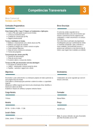 Área Comercial
Vendas com PNL

Conteúdos Programáticos                                                             Breve Descrição

Visão Global da PNL: O que é? Origem, os Fundamentos e Aplicações
                                                                                    O sector das vendas segurador tem-se
    Como a PNL pode ajudar no processo de Vendas
                                                                                    transformado devido a uma série de factores que
    O Processo mental do cliente
                                                                                    incluem o aumento do nível de exigências dos
    O Modelo de comunicação da PNL
                                                                                    compradores, a maior concorrência e os avanços
    Rapport comunicacional
                                                                                    tecnológicos.
Técnica e Habilidade em Vendas                                                      Este curso treina os princípios da programação
    Melhorar o relacionamento com o cliente através da PNL                          neurolinguistica para que o profissional de vendas
    Melhorar a percepção do vendedor                                                se mantenha actualizado e apto a enfrentar as
    Estabelecer empatia com o cliente e torná-lo receptivo                          novas realidades, desenvolvendo técnicas e
    Como contornar Objecções                                                        posturas que satisfaçam os mais diversos tipo de
    Sinais de fecho e técnicas de conclusão                                         cliente e que tragam mais resultados ao vendedor.
    Técnica das perguntas
Caracterização dos clientes pela PNL
    Sistemas de representação
    Pistas de acesso visual
    Escala de valores e crenças dos clientes
Técnicas de PNL para desenvolver uma boa abordagem
    Percepção no contexto do cliente
    Calibrar – sintonizando o sistema mental do cliente
    Espelhar – aumentar o rapport com o cliente

Objectivos                                                                          Destinatários


Desenvolver o auto-conhecimento e as motivações próprias de modo a potenciar as     Colaboradores do sector segurador que exercem
suas próprias forças de Venda;                                                      funções comerciais.
Como utilizar a comunicação para aumentar o volume de vendas e a capacidade
negocial;
Ultrapassar conflitos negociais por meio de uma comunicação eficaz; Identificar o
Sistema de valores do cliente;
Estabelecer relações de confiança e preparar contactos futuros.

Carga Horária                                                                       Formador


14 horas                                                                            Manuel Matos

Horário                                                                             Preço


09.15h – 12.45h e 14.00h – 17.30h                                                   462,00 Euros

Local e Datas
                                                                                    Nota: Os preços indicados são para Associados;
Lisboa, Janeiro - 1ª Quinzena                                                       para Não Associados acresce 50%



                                                                   95
 