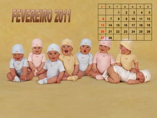 FEVEREIRO 2011 D S T Q Q S S 1 2 3 4 5 6 7 8 9 10 11 12 13 14 15 16 17 18 19 20 21 22 23 24 25 26 27 28 