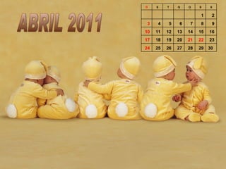 ABRIL 2011 D S T Q Q S S       1 2 3 4 5 6 7 8 9 10 11 12 13 14 15 16 17 18 19 20 21 22 23 24 25 26 27 28 29 30 
