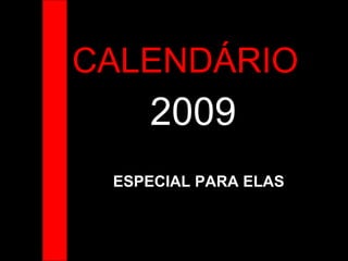CALENDÁRIO  2009 ESPECIAL PARA ELAS 