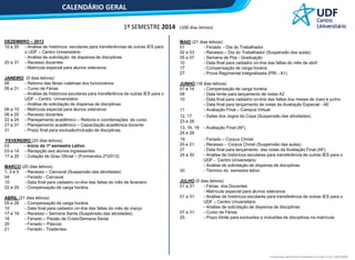 CALENDÁRIO GERAL
1º SEMESTRE 2014
DEZEMBRO – 2013
10 a 20 - Análise de históricos escolares para transferências de outras IES para
o UDF – Centro Universitário
- Análise de solicitação de dispensa de disciplinas
20 a 31 - Recesso docentes
- Matrícula especial para alunos veteranos
JANEIRO (0 dias letivos)
06
- Retorno das férias coletivas dos funcionários
06 a 31 - Curso de Férias
- Análise de históricos escolares para transferência de outras IES para o
UDF – Centro Universitário
- Análise de solicitação de dispensa de disciplinas
06 a 10 - Matrícula especial para alunos veteranos
06 a 20 - Recesso docentes
22 a 24 - Planejamento acadêmico – Reitoria e coordenações de curso
27 a 31 - Planejamento acadêmico – Capacitação acadêmica docente
31
- Prazo final para exclusão/inclusão de disciplinas
FEVEREIRO (20 dias letivos)
03
- Início do 1º semestre Letivo
03 a 14 - Recepção aos alunos ingressantes
17 a 20 - Colação de Grau Oficial – (Formandos 2º/2013)
MARÇO (20 dias letivos)
1, 3 e 5 - Recesso – Carnaval (Suspensão das atividades)
04
- Feriado - Carnaval
10
- Data final para cadastro on-line das faltas do mês de fevereiro
22 e 29 - Compensação de carga horária
ABRIL (21 dias letivos)
05 e 26 - Compensação de carga horária
10
- Data final para cadastro on-line das faltas do mês de março
17 e 19 - Recesso – Semana Santa (Suspensão das atividades)
18
- Feriado – Paixão de Cristo/Semana Santa
20
- Feriado – Páscoa
21
- Feriado - Tiradentes

(100 dias letivos)
MAIO (21 dias letivos)
01
- Feriado - Dia do Trabalhador
02 e 03
- Recesso – Dia do Trabalhador (Suspensão das aulas)
05 a 07
- Semana de Pós - Graduação
10
- Data final para cadastro on-line das faltas do mês de abril
17
- Compensação de carga horária
27
- Prova Regimental Integralizada (PRI - A1)
JUNHO (18 dias letivos)
07 e 14
- Compensação de carga horária
09
- Data limite para lançamento de notas A2
10
- Data final para cadastro on-line das faltas dos meses de maio e junho
- Data final para lançamento de notas da Avaliação Especial - AE
11
- Avaliação Final – Campus Virtual
12, 17
- Datas dos Jogos da Copa (Suspensão das atividades)
23 e 28
13, 16, 18 - Avaliação Final (AF)
24 e 26
19
- Feriado – Corpus Christi
20 e 21
- Recesso – Corpus Christi (Suspensão das aulas)
27
- Data final para lançamento das notas da Avaliação Final (AF)
24 a 30
- Análise de históricos escolares para transferência de outras IES para o
UDF - Centro Universitário
- Análise de solicitação de dispensa de disciplinas
30
- Término do semestre letivo
JULHO (0 dias letivos)
01 a 31
- Férias dos Docentes
- Matrícula especial para alunos veteranos
01 a 31
- Análise de históricos escolares para transferência de outras IES para o
UDF – Centro Universitário
- Análise de solicitação de dispensa de disciplinas
07 a 31
- Curso de Férias
25
- Prazo limite para exclusões e inclusões de disciplinas na matrícula

Credenciado pela Portaria Ministerial nº 4.324, D.O.U. 23/12/2004

 