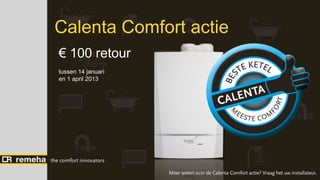 Calenta Comfort actie
€ 100 retour
tussen 14 januari
en 30 april 2013
 