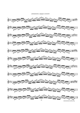 calentamiento: arpegios versión B

                                        œ
                                 œ œœ œœ œœœœœœ œœ œ
     bbb             œ œ œ œœœœœœ œœ œ         œ œœ œœ œœ œ                                   ##
                                                                                           nnn # #
14

&               œœœœœ œœ œ                            œ œœ œœ œœ
            œœœ                                              œ œœœ

     ####                             œ œœœœ œœ œ
                              œ œœœœœœ œœ   œ œœ œœ œœ œ
15

&           œ     œ œœœœœœœœœœ œ                   œ œœ œœ œœ œ
                                                          œ œœ œœ œ
              œ œœ œ                                             œ

     ####                           œ œœœœ œœ œ
                        œ œ œ œœœœœœ œœ   œ œœ œœ œœ œ                                    nnnn b b
16

&               œ œœœœœœ œœ œ                    œ œœ œœ œœ œ                                 bb
            œ œœ œ                                      œ œœ œœ œ
             œ                                                 œ
                                        œ
 bb                              œ œœ œœ œœœœœœ œœ œ
                         œ œœœœœœ œœ œ         œ œœ œœ œœ œ
17

&bb œ                œ œ
                œœœœœ œœ œ                            œ œœ œœ œœ œ
             œœ                                              œ œ œ
                                             œ
                              œ œœœœœœ œœ œ œ œ œœœ œœœœœœ œœ œ                              ##
     bbbb   œ œ œ œ œœ œœœœœœœ œ                                                         nnnn # ##
18

&                                                         œ œœ œœ œœ œ
               œ œ                                               œ œœ œœ œ
             œ                                                          œ
                                      œ œœœœ œœ œ
19
     ####                 œ œ œœœœœœœœ œœ   œ œœ œœœœœœ œœ œ
&           #     œ œœœœœœ œœ                          œ œœ œœ œœ
              œœœœ œ                                          œ œœœ

     ####                                    œ œ œ œœ œœ œ
                                     œœœœœœœœ œœ     œ œœ œœœœœœ œœ œ                   nnnn bb b
20

&           # œ                  œ œ                                                        n bb
                      œ œ œœ œ œœ œœ                            œ œœ œœ œœ œ
                ‹œ œ œ œ                                               œ œ œ
                            œ   œœœœ œœ œ
 bb                 œ œœœœœœ œœ     œ œœ œœ œœ œ
&bbb œ œœ œœœœœœœœœœ œ
21

                                           œ œœ œœœœœœ œœ œ
      œ œ œ                                           œ œœ

                                   œ œœœœ œœ œ
   b                       œ œœœœœœ œœ   œ œœ œœ œœ œ                                       ##
& b bbb                œ œ                                                             nnnnn # ###
22



        œœœœ œ œ œœœœœœ œœ œ                    œ œœ œœ œœ œ
                                                       œ œœ œœ œ
                                                              œ
                                           œ
 ## #                          œ œœœœœœœœœœ œœœœœœœœœœ œœ œ
& # ## œ                œ œœ œœ œ
23

                                                      œ œœ œœ œœ œ
               œ œ œœœœœ œœ œ                                œ œœ œœœœ

                                     œ œœœœ œœ œ
 # ## #                  œ œ œ œœœœœœ œœ   œ œœ œœ œœ œ
& # #
24


                 œ œœœœœœ œœ œ
             œ œœ œ
                                                  œ œœ œœ œœ œ
                                                         œ œœ œœ œ
              œ                                   14
                                                                œ
                                                                     clarinetesdecolombia.org
 
