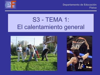 S3 - TEMA 1: El calentamiento general Departamento de Educación Física 