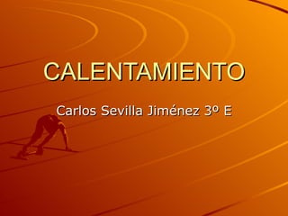 CALENTAMIENTO Carlos Sevilla Jiménez 3º E 