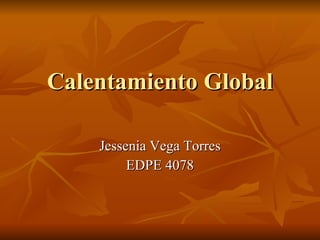 Calentamiento Global Jessenia Vega Torres EDPE  4078 