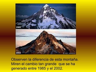 Observen la diferencia de esta montaña. Miren el cambio tan grande  que se ha generado entre 1985 y el 2002. 