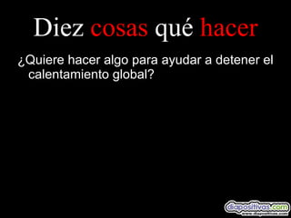 Diez  cosas  qué  hacer ¿Quiere hacer algo para ayudar a detener el calentamiento global? 