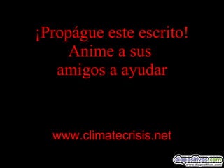 ¡Propágue este escrito! Anime a sus  amigos a ayudar www.climatecrisis.net 