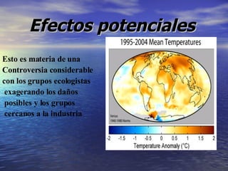 Efectos potenciales   Esto es materia de una  Controversia considerable con los grupos ecologistas exagerando los daños posibles y los grupos cercanos a la industria   