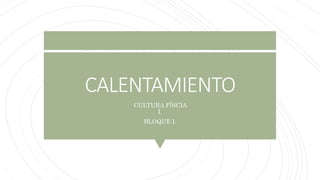 CALENTAMIENTO
CULTURA FÍSCIA
I.
BLOQUE I.
 