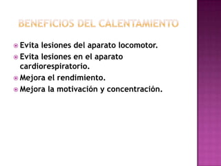  Evita

lesiones del aparato locomotor.
 Evita lesiones en el aparato
cardiorespiratorio.
 Mejora el rendimiento.
 Mejora la motivación y concentración.

 