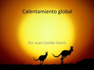 Calentamiento global Por Juan Camilo Galvis 