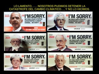 LO LAMENTO…… NOSOTROS PUDIMOS DETENER LA CATASTROFE DEL CAMBIO CLIMATICO…, Y NO LO HICIMOS. 