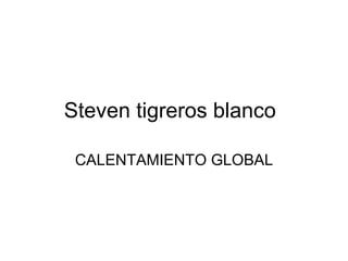 Steven tigreros blanco CALENTAMIENTO GLOBAL 