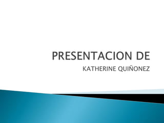 PRESENTACION DE  KATHERINE QUIÑONEZ 