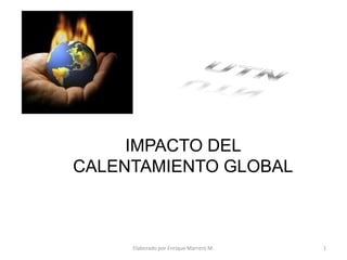 1 Elaborado por Enrique Marrero M. UTN IMPACTO DEL CALENTAMIENTO GLOBAL 
